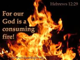 God is love, He is also a consuming fire!