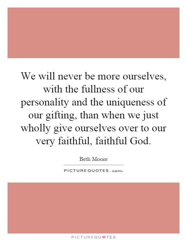 we-will-never-be-more-ourselves-with-the-fullness-of-our-personality-and-the-uniqueness-of-our-quote-1.jpg